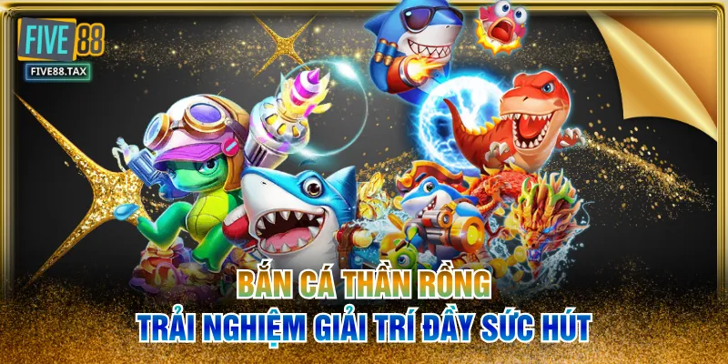 Bắn Cá Thần Rồng | Trải Nghiệm Giải Trí Đầy Sức Hút