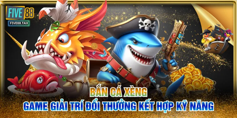 Bắn Cá Xèng | Game Giải Trí Đổi Thưởng Kết Hợp Kỹ Năng
