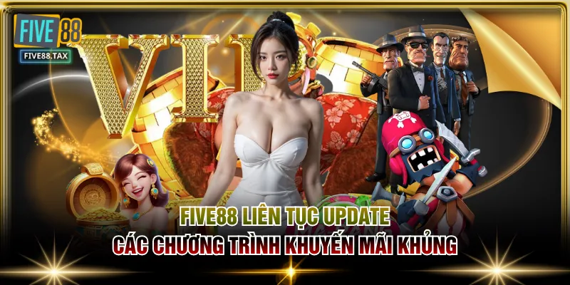 FIVE88 liên tục update các chương trình khuyến mãi khủng