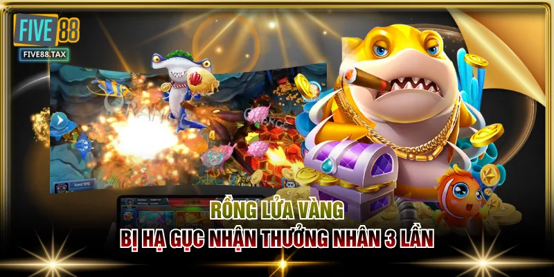 Rồng Lửa Vàng bị hạ gục nhận thưởng nhân 3 lần