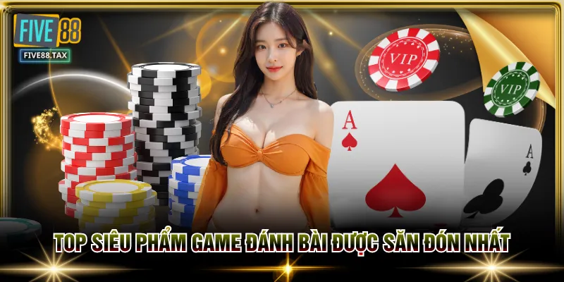 Top siêu phẩm game đánh bài được săn đón nhất